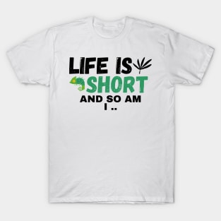 Life Is Short, And So Am I T-Shirt